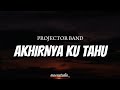 PROJECTOR BAND Akhirnya Ku Tahu Lyrics