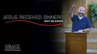 Matt Wilkinson | Jesus Receives Sinners