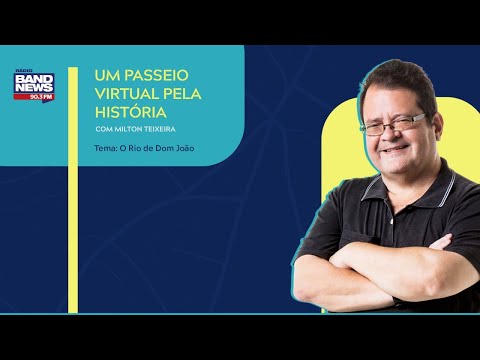Um Passeio Virtual pela História - Com Milton Teixeira (O Rio de Dom João)