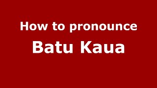 How to pronounce Batu Kaua