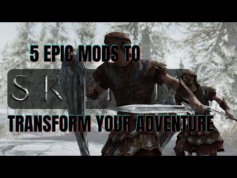 Unleashing Immersive Skyrim 5 Epic Mods to Transform Your Adventure!