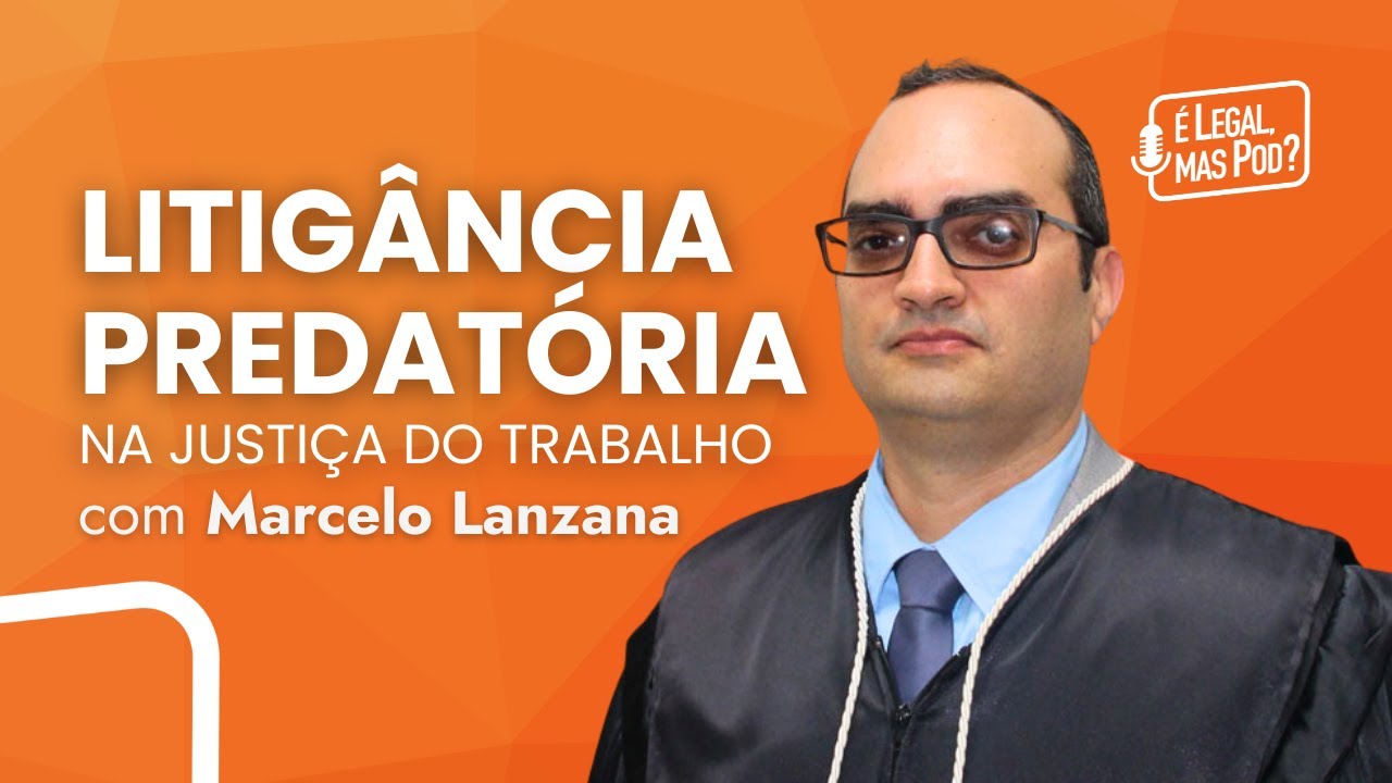 Litigância Predatória na Justiça do Trabalho: Entrevista com Marcelo Lanzana
