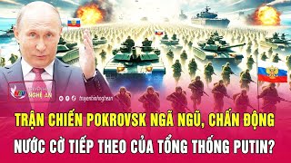 Toàn cảnh quốc tế: Trận chiến Pokrovsk ngã ngũ, chấn động nước cờ tiếp theo của ông Putin?