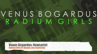 Venus Bogardus: Newsprint; Radium Girls EP
