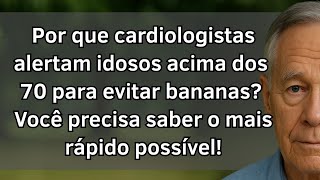 Por que os cardiologistas alertam idosos acima dos 70 para evitar bananas para a saúde do coração!