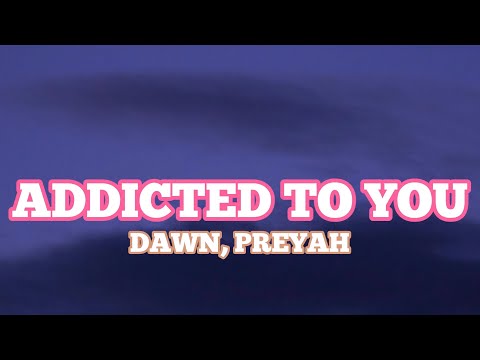 DAWN, Preyah - Addicted To You (Lyrics)