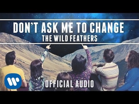 Dont Ask Me To Change - The Wild Feathers