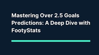 Mastering Over 2.5 Goals Predictions: A Deep Dive with FootyStats