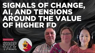 Signals of Change, AI, and Tensions Around the Value of Higher Ed  |  Shop Talk