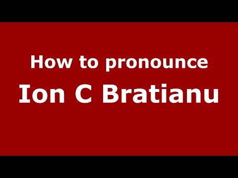 How to pronounce Ion C Bratianu (Romanian/Romania)  - PronounceNames.com