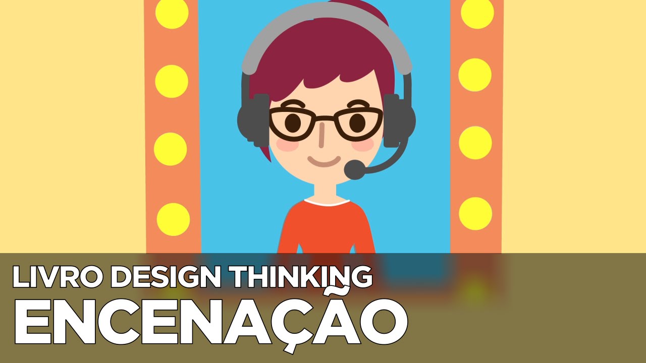 O que é e como praticar a Encenação? - Livro Design Thinking