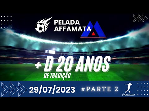 PELADA AFFAMATTA #PARTE 02 - 29/07/2023