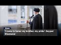 'I came to honor my brother, my pride': Sayyed Khamenei
