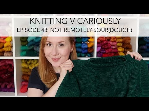 Knitting Vicariously: Episode 43 - Not Remotely Sour(dough)