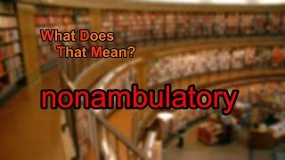 What does nonambulatory mean