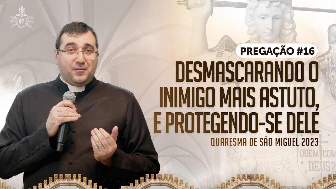 Quaresma de São Miguel 2023 - Pregação#16 Desmascarando o inimigo, e protegendo-se dele | Pe Douglas