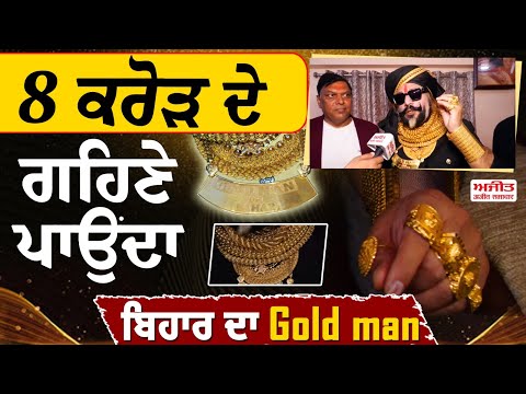 8 ਕਰੋੜ ਦੇ ਗਹਿਣੇ ਪਾਉਂਦਾ ਬਿਹਾਰ ਦਾ Gold man