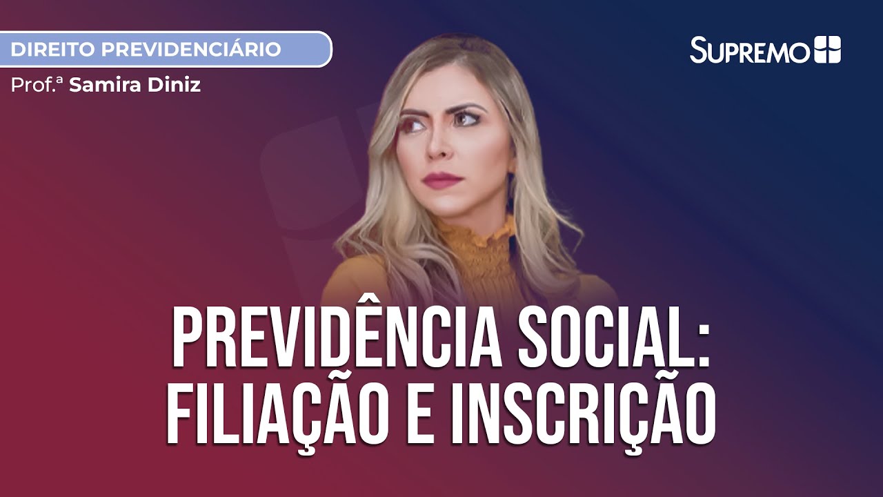 PREVIDÊNCIA SOCIAL: FILIAÇÃO E INSCRIÇÃO AO REGIME GERAL | Prof.ª  Samira Diniz
