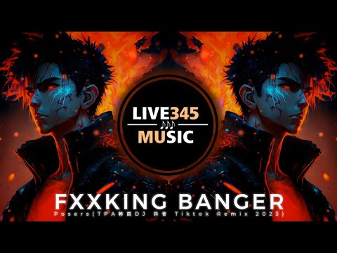 TIKTOK || Posers - Fxxking Banger (TPA韩国DJ 抖音 Tiktok Remix 2023) - LIVE345MUSIC
