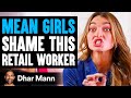 MEAN GIRLS SHAME Retail Worker They Live To Regret It Dhar Mann