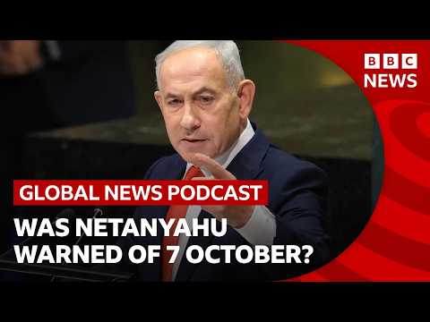 Was Netanyahu warned about 7 October attacks and other top stories | Global News Podcast