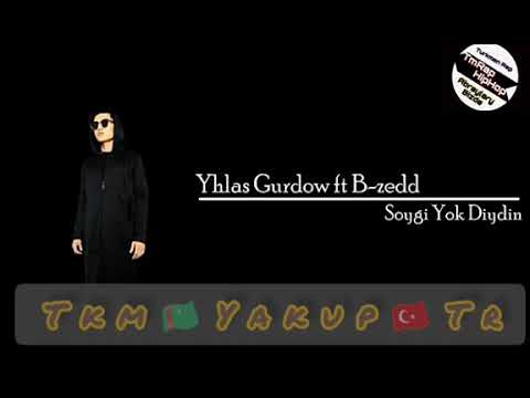 Yhlas Gurdow ft B-Zeed-(Soygi yok diydin)