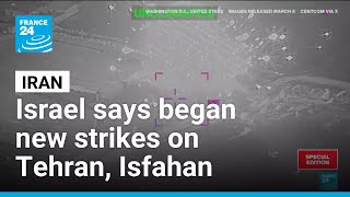 Israel says began new strikes on Iran's Tehran, Isfahan • FRANCE 24 English