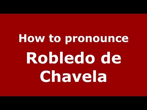 How to pronounce Robledo de Chavela (Spain)  - PronounceNames.com