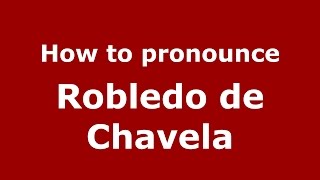 How to pronounce Robledo De Chavela