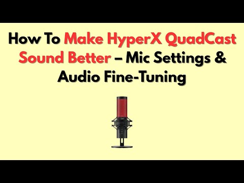 How To Make HyperX QuadCast Sound Better – Mic Settings & Audio Fine-Tuning