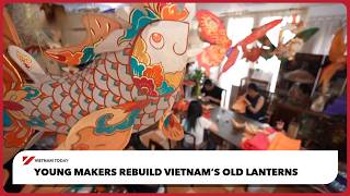 Young makers rebuild Vietnam’s old lanterns | Vietnam Today