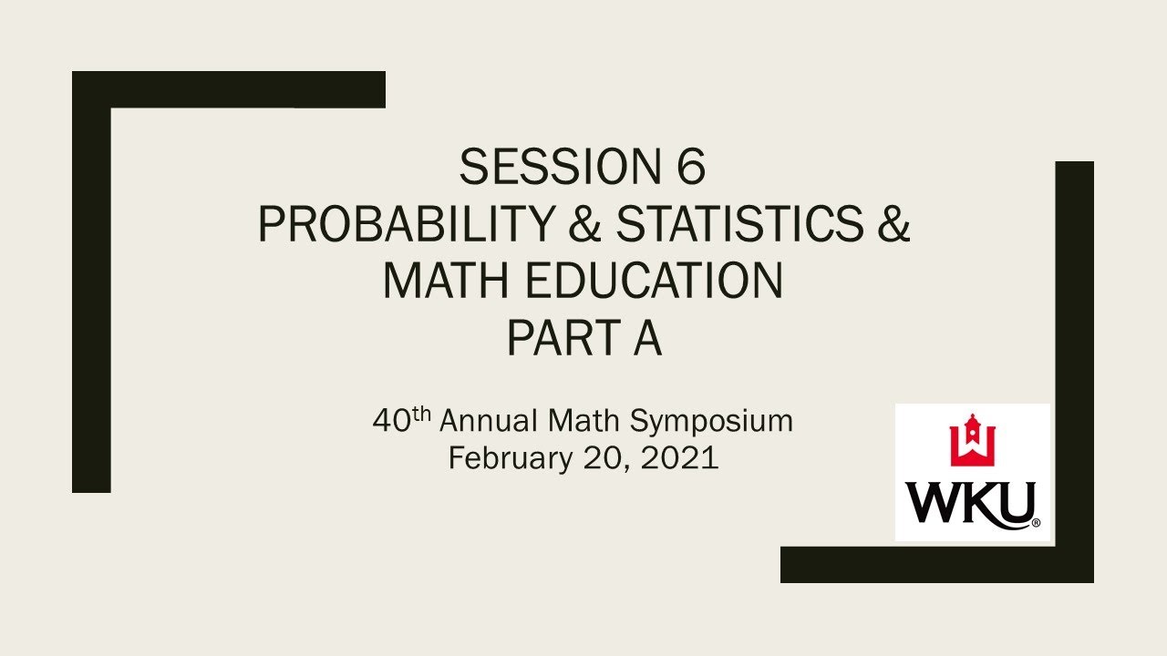 Session 6: Prob. & Stat. & Math Ed. - Part A Video Preview