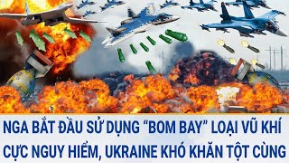 Toàn cảnh thế giới 29/3: Nga bắt đầu sử dụng “bom bay” loại vũ khí cực nguy hiểm