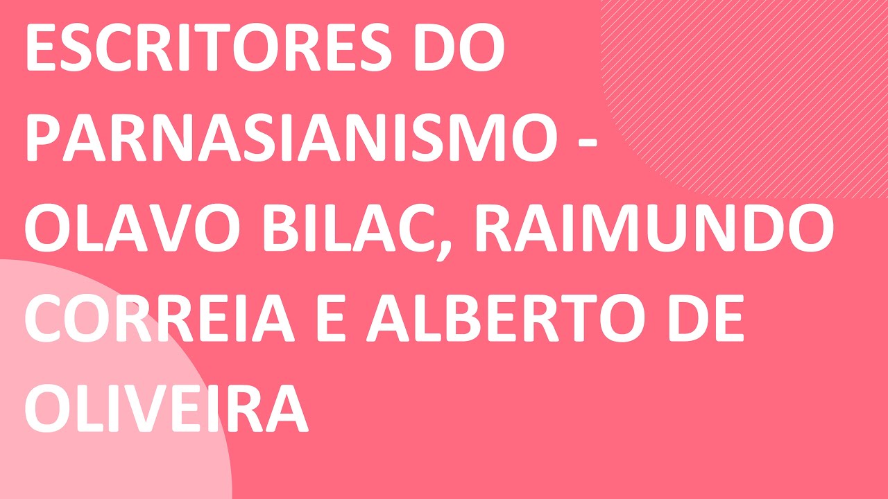 ESCRITORES DO PARNASIANISMO (OLAVO BILAC, RAIMUNDO CORREIA E ALBERTO DE OLIVEIRA)