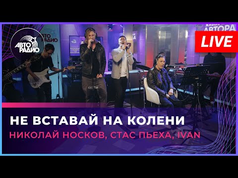 Премьера! Николай Носков, Стас Пьеха, IVAN - Не Вставай На Колени (LIVE @ Авторадио)