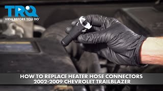 How to Replace Heater Hose Connectors 2002-2009 Chevrolet Trailblazer