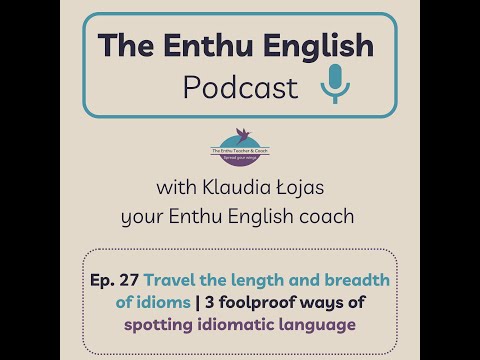 Ep. 27 Travel the length and breadth of idioms w/Klaudia Łojas | 3 ways to spot idiomatic language