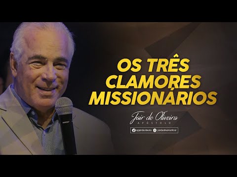 Apóstolo Jair de Oliveira | OS TRÊS CLAMORES MISSIONÁRIOS