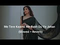 Me Tere Kadmo Me Rakh Du Ye Jahan Mashup ( Slowed + Reverb )