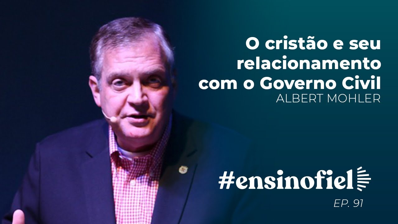 O cristão e seu relacionamento com o Governo Civil - Albert Mohler (#EnsinoFiel ep.91)