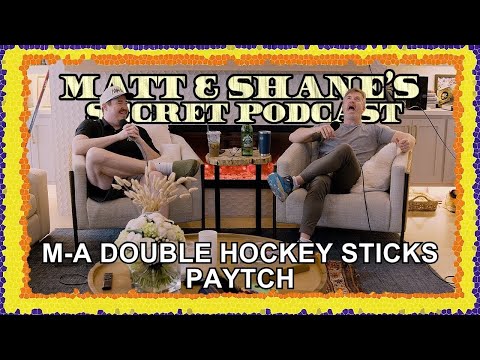 M-A DOUBLE HOCKEY STICKS PAYTCH | Matt and Shane's Secret Podcast