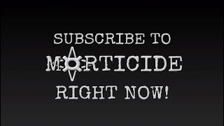 HEY YOU! SUBSCRIBE TO MORTICIDE RIGHT NOW!!!!