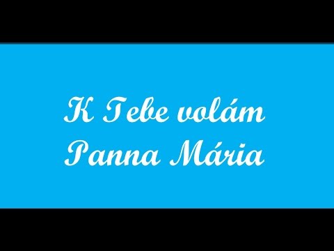 K Tebe volám  Panna Mária