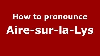 How to pronounce Aire-Sur-La-Lys