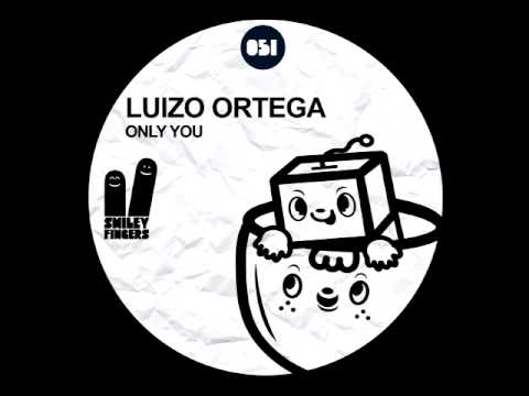 Luizo Ortega - Only You - Original Mix - Smiley Fingers