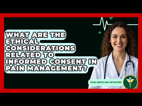 What Are The Ethical Considerations Related To Informed Consent In Pain Management?