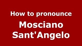 How to pronounce Mosciano Sant'Angelo