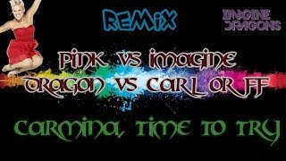 P!nk vs Imagine Dragons vs Carl Orff - Carmina, Time to Try - [REMIX]