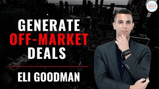 How to Generate Direct to Seller Off-Market Deals with Eli Goodman