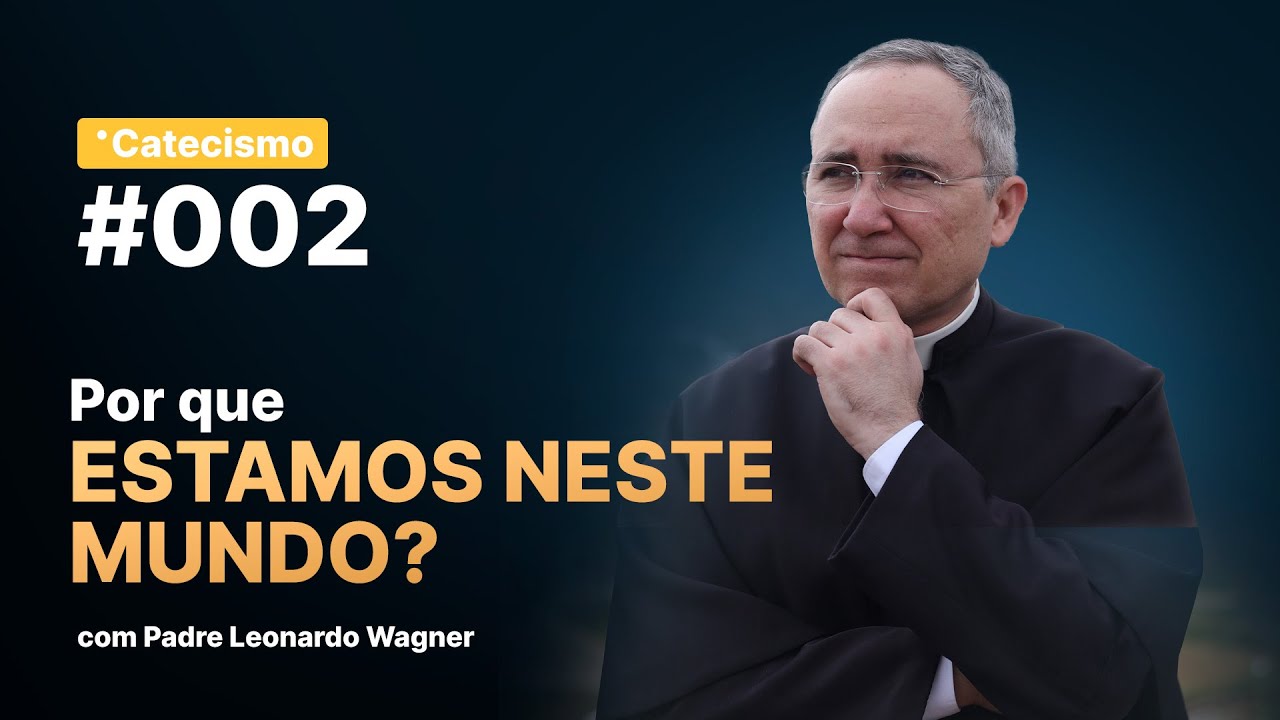 Por que estamos neste mundo? | Catecismo #002